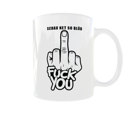Tasse „Schau net so blöd – Fuck You“ | Freche Spruchtasse